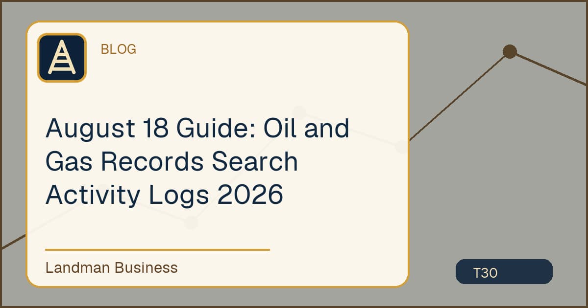August 18 Guide: Oil and Gas Records Search Activity Logs 2026 workflow guide
