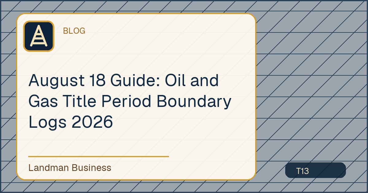 August 18 Guide: Oil and Gas Title Period Boundary Logs 2026 workflow guide