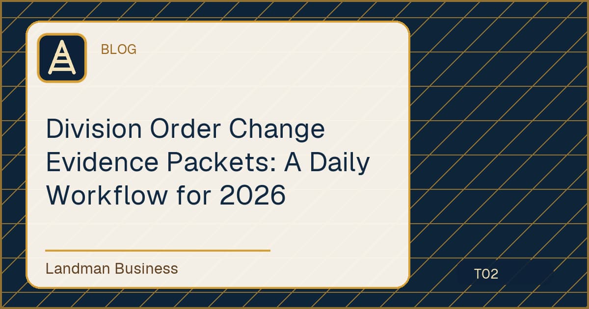Division Order Change Evidence Packets daily land workflow